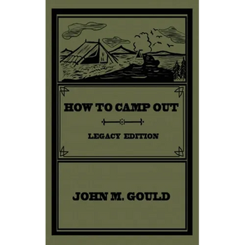 How To Camp Out (Legacy Edition): The Original Classic Handbook On Camping, Bushcraft, And Outdoors Recreation