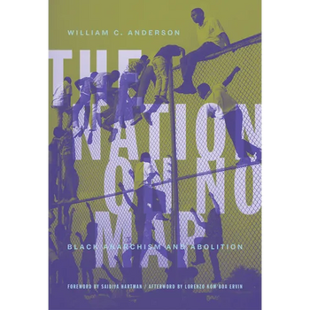 The Nation on No Map: Black Anarchism and Abolition