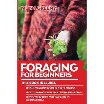 Foraging For Beginners: This book includes: Identifying Mushrooms in North America + Identifying Medicinal Plants in North America + Identifying Fruit