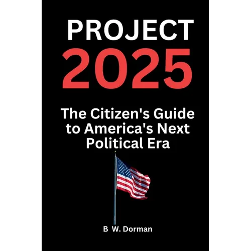 Project 2025: The Citizen's Guide to America's Next Political Era
