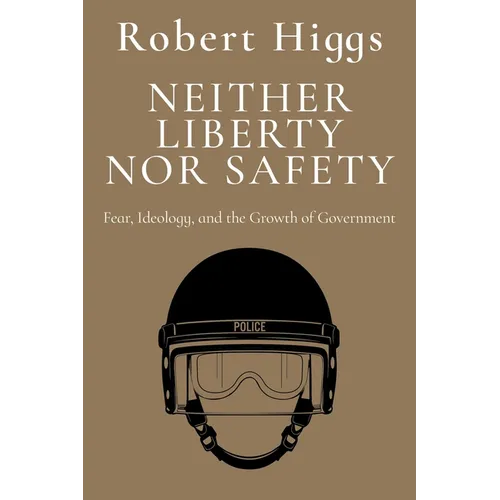 Neither Liberty Nor Safety: Fear, Ideology, and the Growth of Government