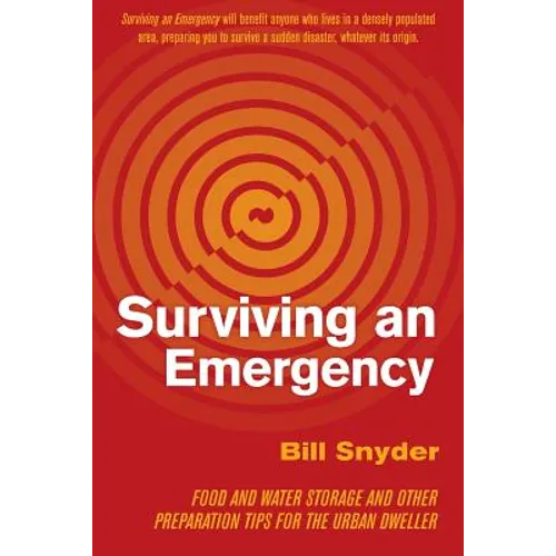 Surviving an Emergency: Food and Water Storage and Other Preparation Tips for the Urban Dweller - Paperback