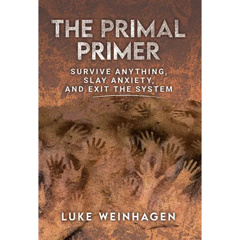 The Primal Primer: Survive Anything, Slay Anxiety, and Exit the System