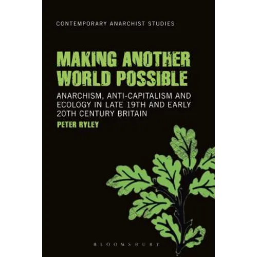Making Another World Possible: Anarchism, Anti-Capitalism and Ecology in Late 19th and Early 20th Century Britain