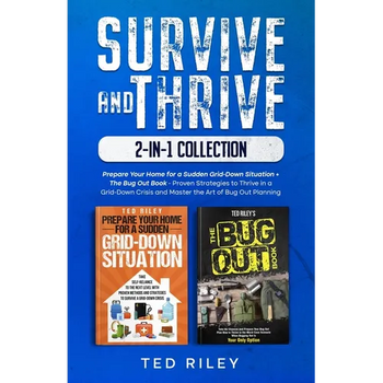 Survive and Thrive 2-In-1 Collection: Prepare Your Home for a Sudden Grid-Down Situation + The Bug Out Book - Proven Strategies to Thrive in a Grid-Do
