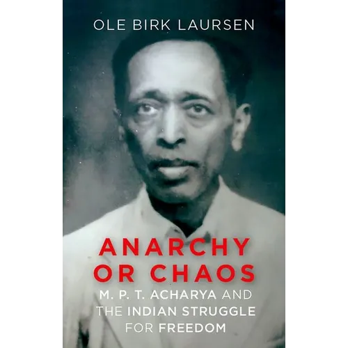 Anarchy or Chaos: M. P. T. Acharya and the Indian Struggle for Freedom