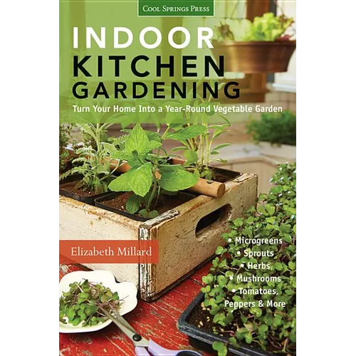 Indoor Kitchen Gardening: Turn Your Home Into a Year-Round Vegetable Garden - Microgreens - Sprouts - Herbs - Mushrooms - Tomatoes, Peppers & More