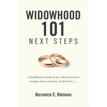 Widowhood 101: NEXT STEPS: A handbook to help newly widowed seniors navigate this next phase of their lives....