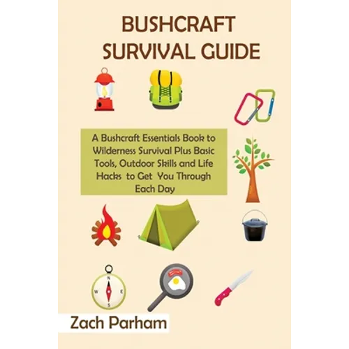 Bushcraft Survival Guide: A Bushcraft Essentials Book to Wilderness Survival Plus Basic Tools, Outdoor Skills and Life Hacks to Get You Through Each D