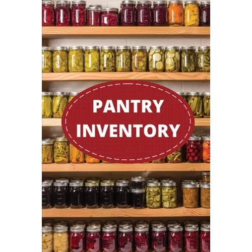Pantry Inventory Log Book: Record And Track Food Inventory For Dry Goods, Freezer, Refrigerator And Grocery Items, Pantry Supply Log, Prepper Food Lis