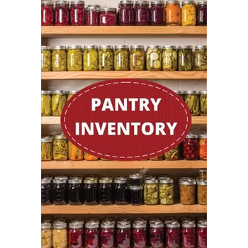 Pantry Inventory Log Book: Record And Track Food Inventory For Dry Goods, Freezer, Refrigerator And Grocery Items, Pantry Supply Log, Prepper Food Lis
