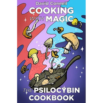 Cooking with Magic Mushrooms: The Psilocybin Cookbook