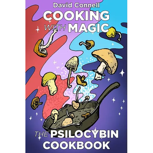 Cooking with Magic Mushrooms: The Psilocybin Cookbook - Paperback