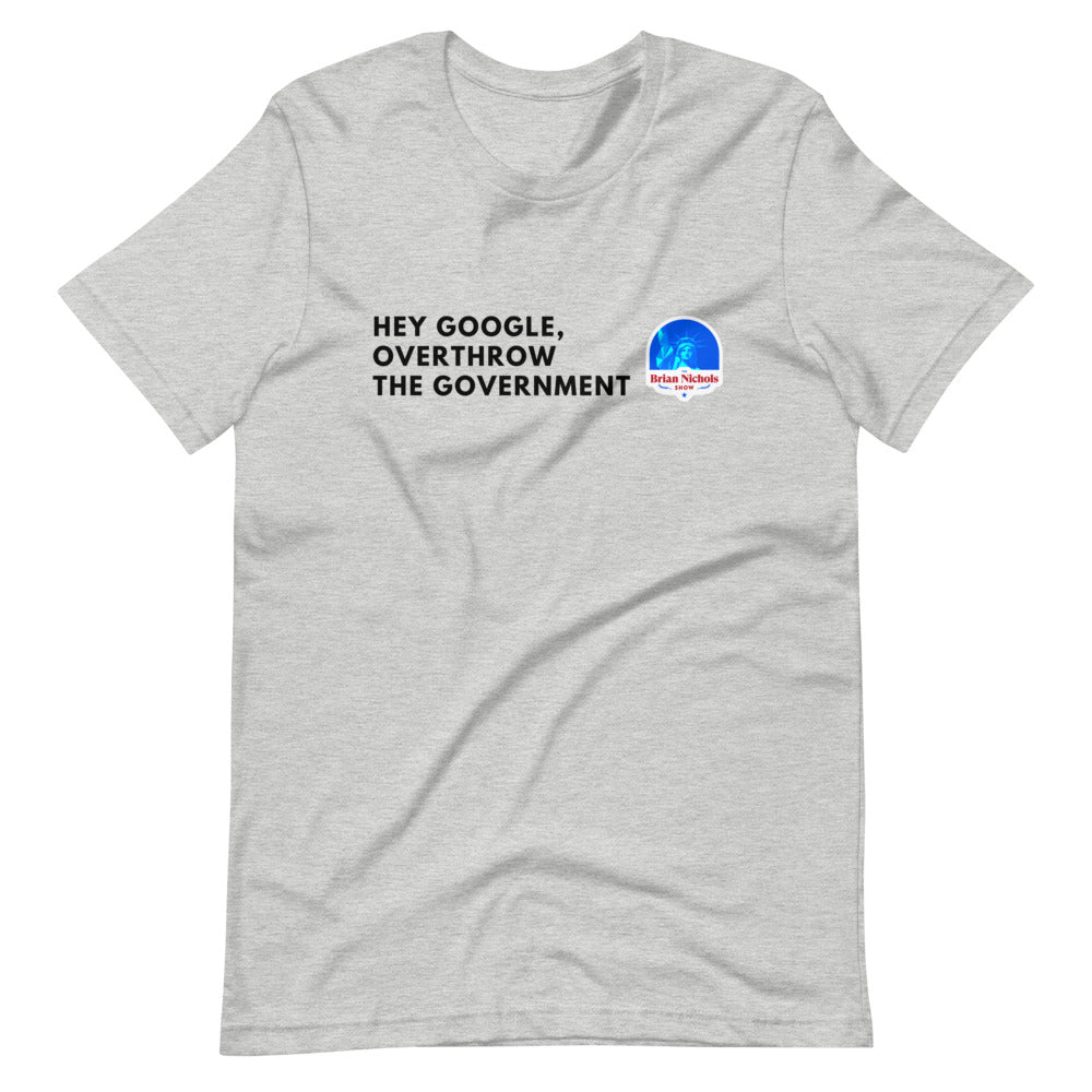 Hey Google, Overthrow the Government Short-Sleeve Unisex T-Shirt - Proud Libertarian - The Brian Nichols Show