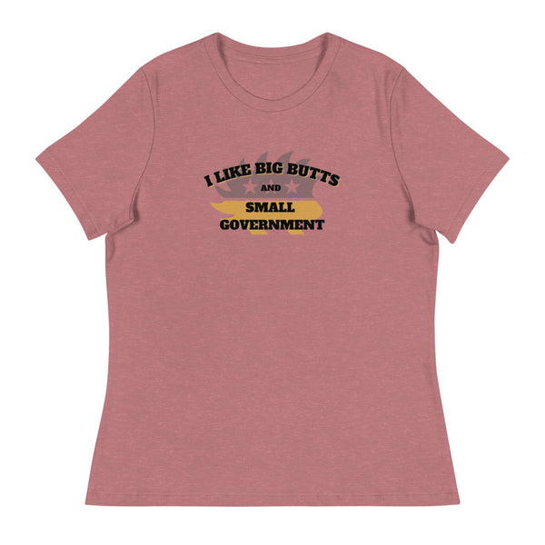 I Like Big Butts and Small Government Women's Relaxed T-Shirt - Proud Libertarian - Alaska Libertarian Party
